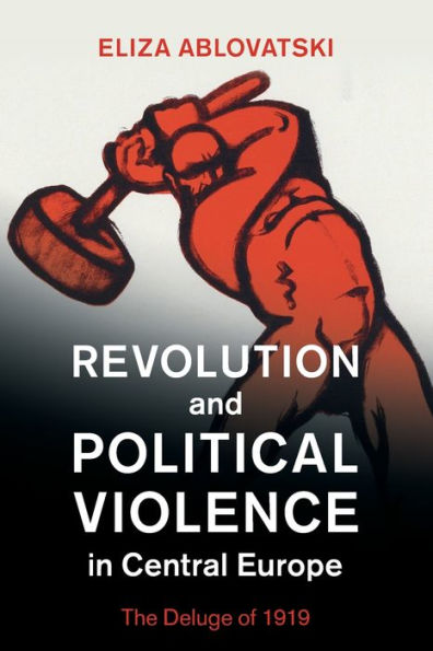Revolution And Political Violence In Central Europe (Studies In The Social And Cultural History Of Modern Warfare)