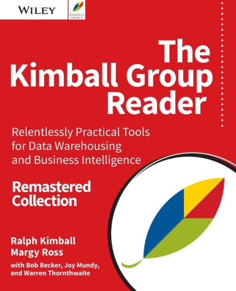 The Kimball Group Reader: Relentlessly Practical Tools For Data Warehousing And Business Intelligence Remastered Collection