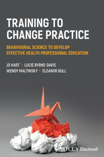 Training To Change Practice: Behavioural Science To Develop Effective Health Professional Education