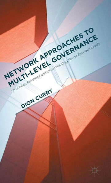 Network Approaches To Multi-Level Governance: Structures, Relations And Understanding Power Between Levels