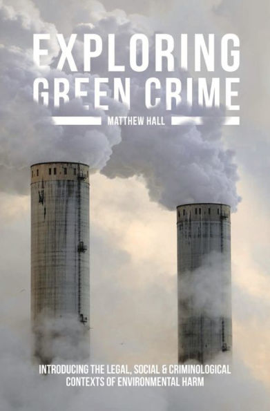 Exploring Green Crime: Introducing The Legal, Social And Criminological Contexts Of Environmental Harm
