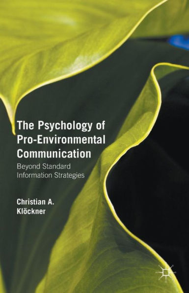 The Psychology Of Pro-Environmental Communication: Beyond Standard Information Strategies - 9781137348197