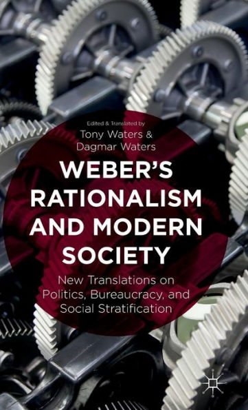Weber's Rationalism And Modern Society: New Translations On Politics, Bureaucracy, And Social Stratification