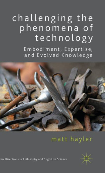 Challenging The Phenomena Of Technology (New Directions In Philosophy And Cognitive Science)