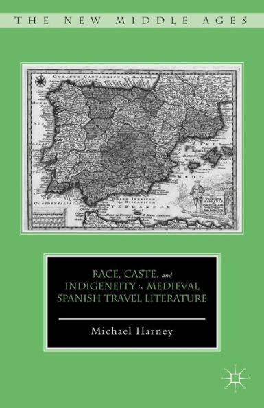 Race, Caste, And Indigeneity In Medieval Spanish Travel Literature (The New Middle Ages)