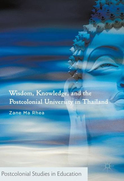 Wisdom, Knowledge, And The Postcolonial University In Thailand (Postcolonial Studies In Education)