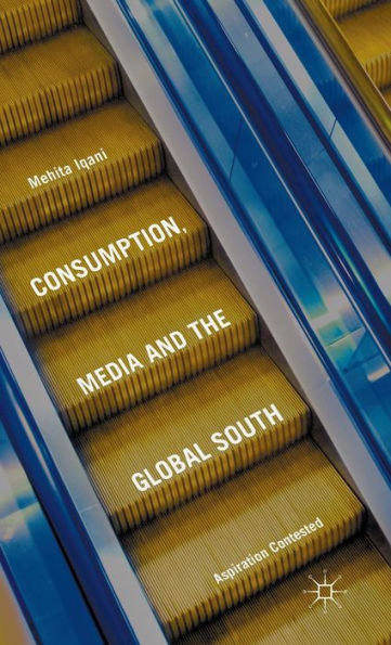Consumption, Media And The Global South: Aspiration Contested