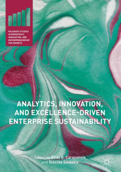 Analytics, Innovation, And Excellence-Driven Enterprise Sustainability (Palgrave Studies In Democracy, Innovation, And Entrepreneurship For Growth)