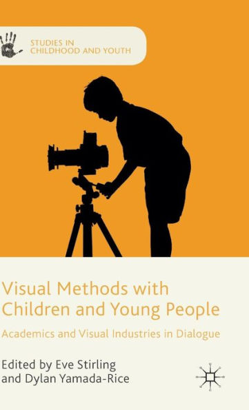 Visual Methods With Children And Young People: Academics And Visual Industries In Dialogue (Studies In Childhood And Youth)