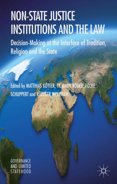 Non-State Justice Institutions And The Law: Decision-Making At The Interface Of Tradition, Religion And The State (Governance And Limited Statehood)