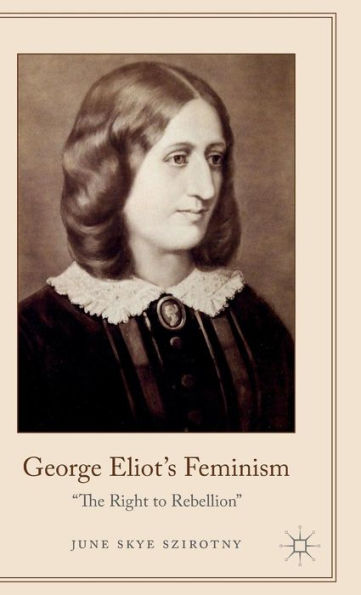 George Eliot's Feminism: The Right To Rebellion