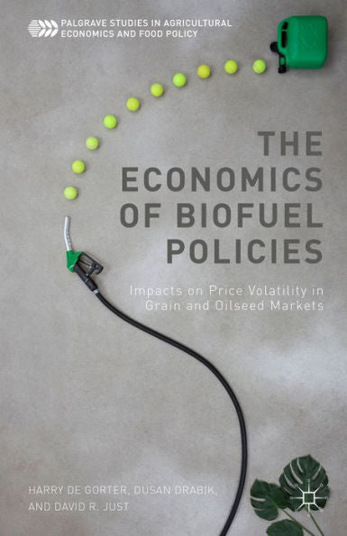 The Economics Of Biofuel Policies: Impacts On Price Volatility In Grain And Oilseed Markets (Palgrave Studies In Agricultural Economics And Food Policy)