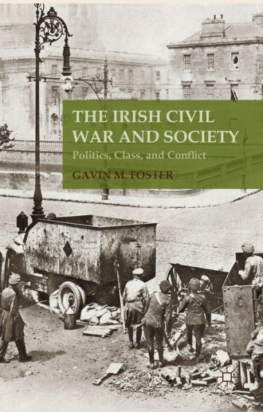 The Irish Civil War And Society: Politics, Class, And Conflict
