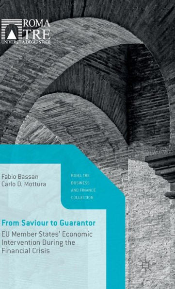 From Saviour To Guarantor: Eu Member States’ Economic Intervention During The Financial Crisis (Roma Tre Business And Finance Collection)