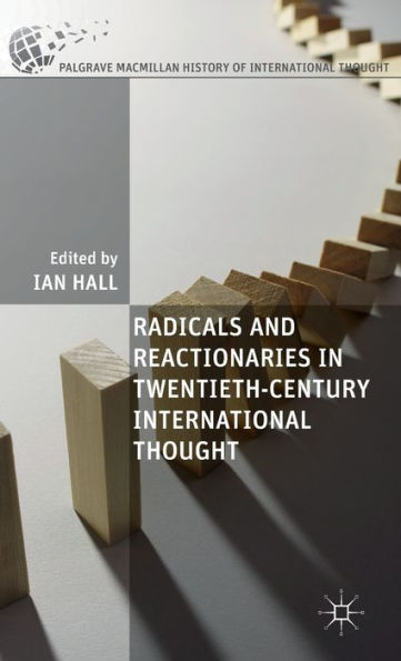 Radicals And Reactionaries In Twentieth-Century International Thought (The Palgrave Macmillan History Of International Thought)