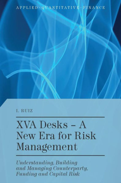 Xva Desks - A New Era For Risk Management: Understanding, Building And Managing Counterparty, Funding And Capital Risk (Applied Quantitative Finance)