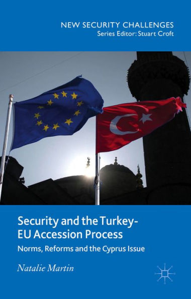 Security And The Turkey-Eu Accession Process: Norms, Reforms And The Cyprus Issue (New Security Challenges)