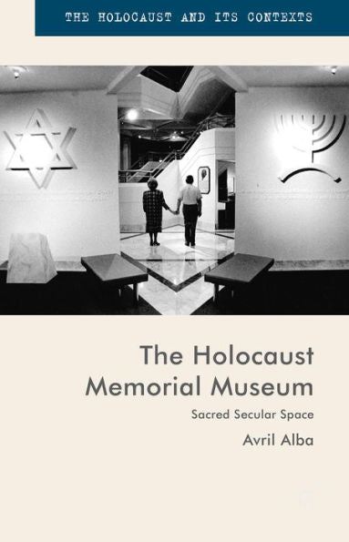 The Holocaust Memorial Museum: Sacred Secular Space (The Holocaust And Its Contexts)