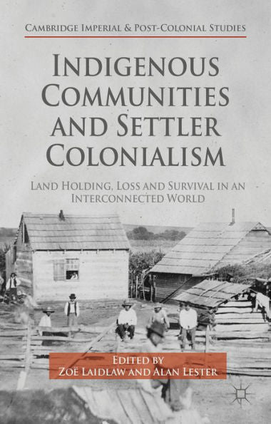 Indigenous Communities And Settler Colonialism: Land Holding, Loss And Survival In An Interconnected World (Cambridge Imperial And Post-Colonial Studies)