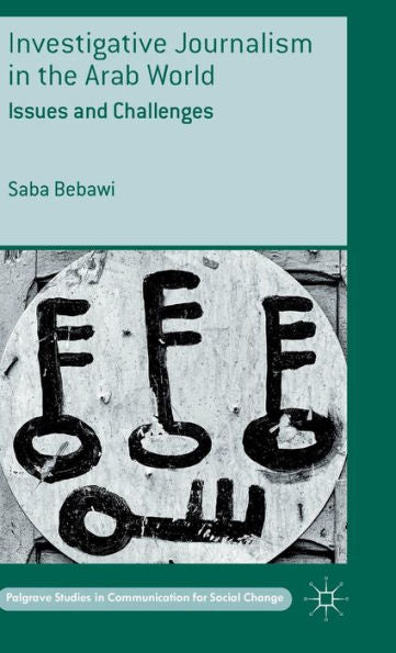 Investigative Journalism In The Arab World: Issues And Challenges (Palgrave Studies In Communication For Social Change)