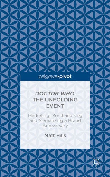 Doctor Who: The Unfolding Event ? Marketing, Merchandising And Mediatizing A Brand Anniversary