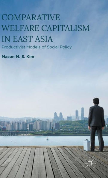 Comparative Welfare Capitalism In East Asia: Productivist Models Of Social Policy