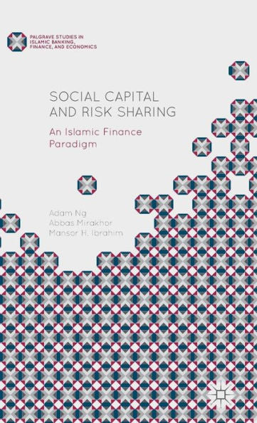 Social Capital And Risk Sharing: An Islamic Finance Paradigm (Palgrave Studies In Islamic Banking, Finance, And Economics)