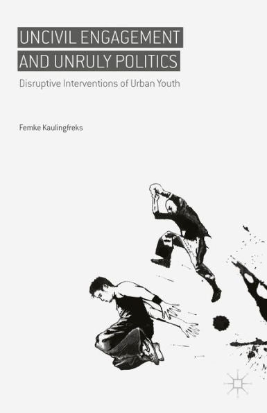 Uncivil Engagement And Unruly Politics: Disruptive Interventions Of Urban Youth