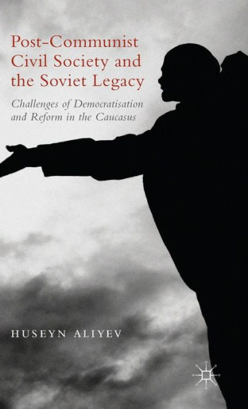 Post-Communist Civil Society And The Soviet Legacy: Challenges Of Democratisation And Reform In The Caucasus