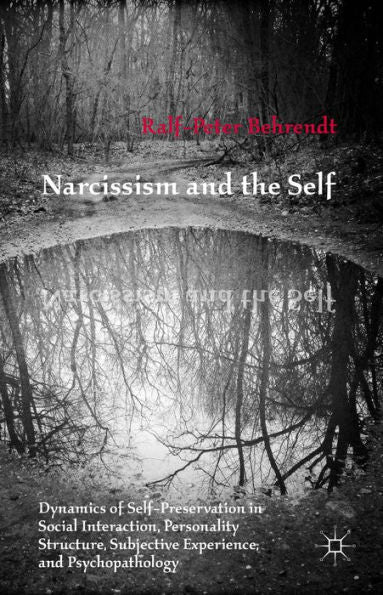 Narcissism And The Self: Dynamics Of Self-Preservation In Social Interaction, Personality Structure, Subjective Experience, And Psychopathology