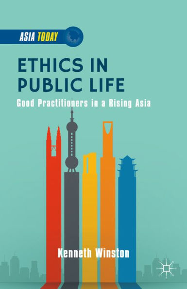 Ethics In Public Life: Good Practitioners In A Rising Asia (Asia Today)