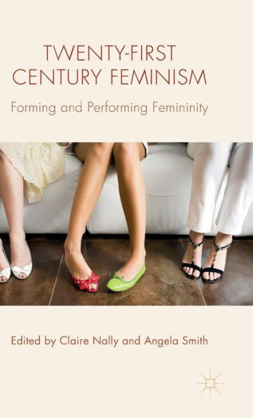 Twenty-First Century Feminism: Forming And Performing Femininity