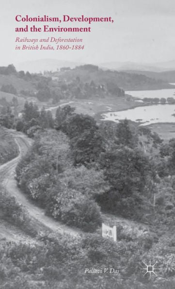 Colonialism, Development, And The Environment: Railways And Deforestation In British India, 1860–1884