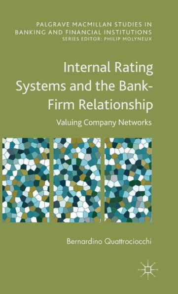 Internal Rating Systems And The Bank-Firm Relationship: Valuing Company Networks (Palgrave Macmillan Studies In Banking And Financial Institutions)