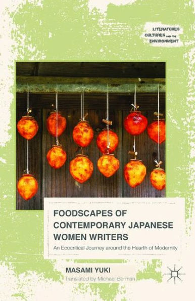 Foodscapes Of Contemporary Japanese Women Writers: An Ecocritical Journey Around The Hearth Of Modernity (Literatures, Cultures, And The Environment)