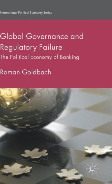Global Governance And Regulatory Failure: The Political Economy Of Banking (International Political Economy Series)
