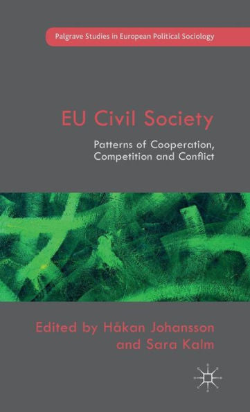 Eu Civil Society: Patterns Of Cooperation, Competition And Conflict (Palgrave Studies In European Political Sociology)