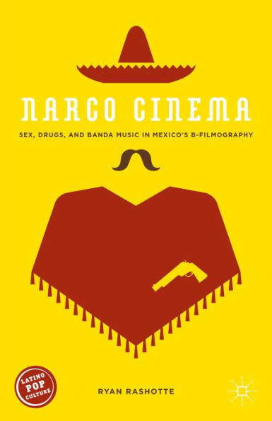 Narco Cinema: Sex, Drugs, And Banda Music In Mexico’S B-Filmography (Latino Pop Culture)