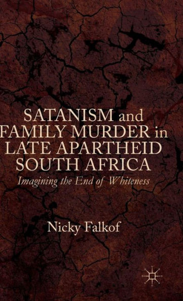 Satanism And Family Murder In Late Apartheid South Africa: Imagining The End Of Whiteness