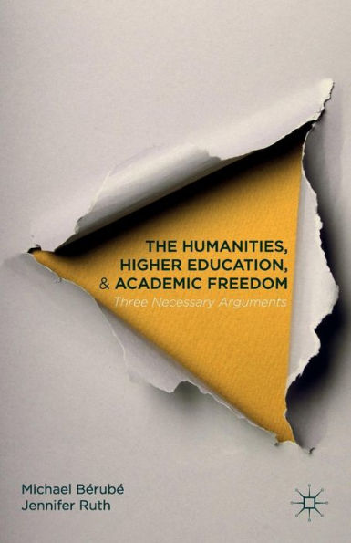 The Humanities, Higher Education, And Academic Freedom: Three Necessary Arguments - 9781137506115