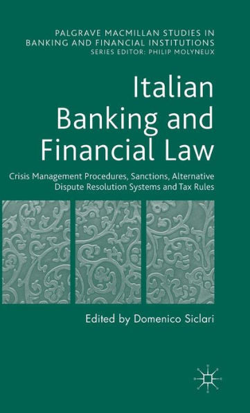 Italian Banking And Financial Law: Crisis Management Procedures, Sanctions, Alternative Dispute Resolution Systems And Tax Rules (Palgrave Macmillan Studies In Banking And Financial Institutions)