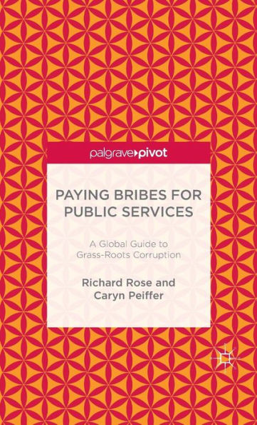 Paying Bribes For Public Services: A Global Guide To Grass-Roots Corruption