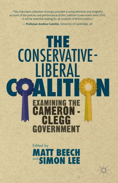 The Conservative-Liberal Coalition: Examining The Cameron-Clegg Government - 9781137509895