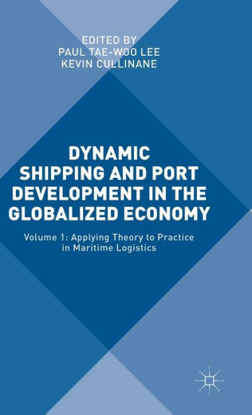Dynamic Shipping And Port Development In The Globalized Economy: Volume 1: Applying Theory To Practice In Maritime Logistics