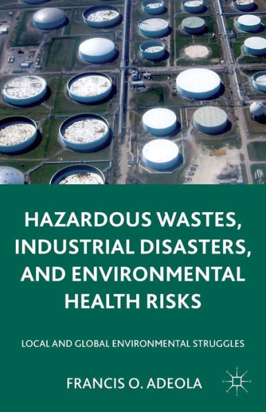 Hazardous Wastes, Industrial Disasters, And Environmental Health Risks: Local And Global Environmental Struggles