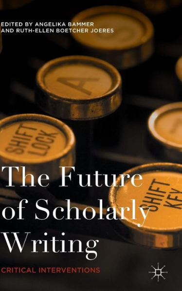 The Future Of Scholarly Writing: Critical Interventions - 9781137520463