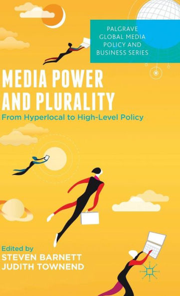 Media Power And Plurality: From Hyperlocal To High-Level Policy (Palgrave Global Media Policy And Business)