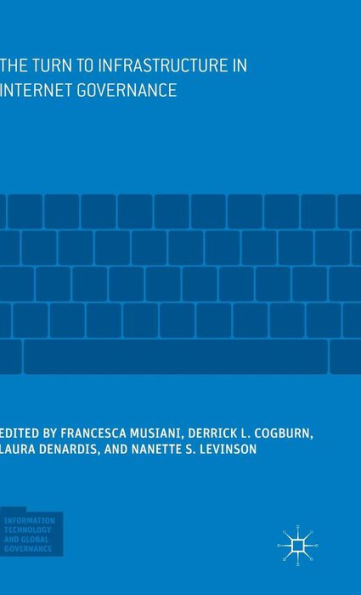 The Turn To Infrastructure In Internet Governance (Information Technology And Global Governance)