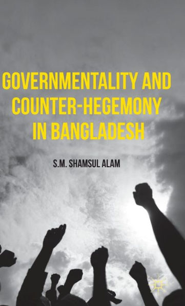 Governmentality And Counter-Hegemony In Bangladesh