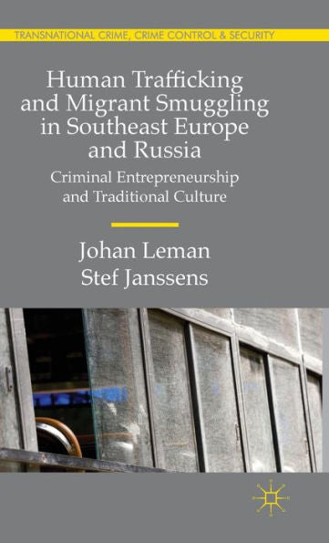 Human Trafficking And Migrant Smuggling In Southeast Europe And Russia: Learning Criminal Entrepreneurship And Traditional Culture (Transnational Crime, Crime Control And Security)